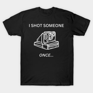 I Shot Someone - Polaroid T-Shirt